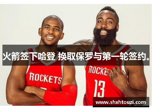 火箭签下哈登 换取保罗与第一轮签约。
