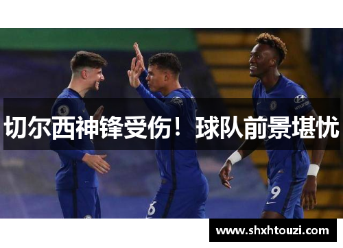 切尔西神锋受伤！球队前景堪忧