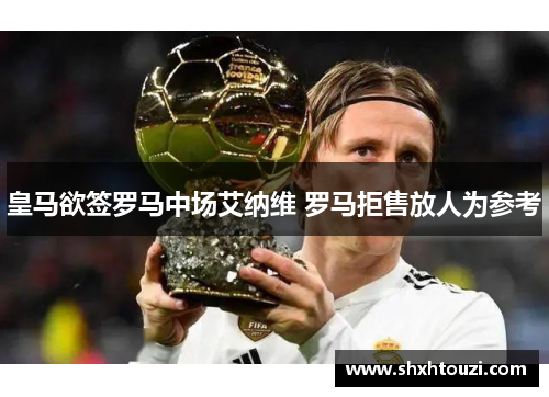 皇马欲签罗马中场艾纳维 罗马拒售放人为参考